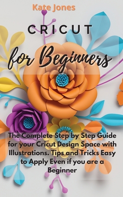 Cricut for Beginners: The Complete Step by Step... 1802237461 Book Cover
