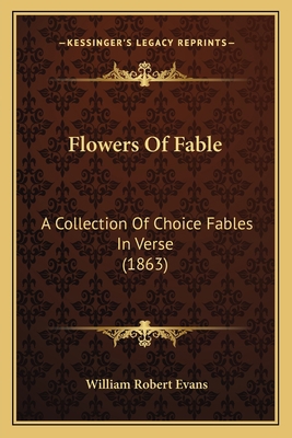 Flowers Of Fable: A Collection Of Choice Fables... 1166028496 Book Cover