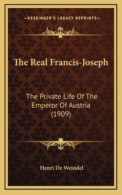 The Real Francis-Joseph: The Private Life Of Th... 1167298985 Book Cover