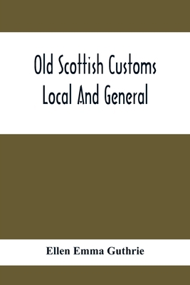 Old Scottish Customs; Local And General 9354412327 Book Cover