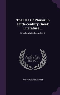 The Use of Phusiz in Fifth-Century Greek Litera... 1347695737 Book Cover