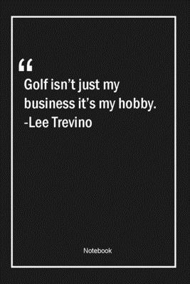 Paperback Golf isn't just my business, it's my hobby. -Lee Trevino: Lined Gift Notebook With Unique Touch | Journal | Lined Premium 120 Pages |business Quotes| Book