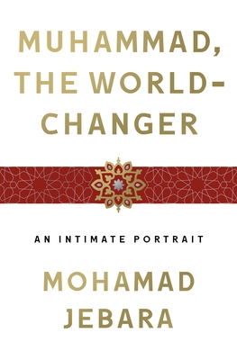 Muhammad, the World-Changer: An Intimate Portrait 1250239648 Book Cover