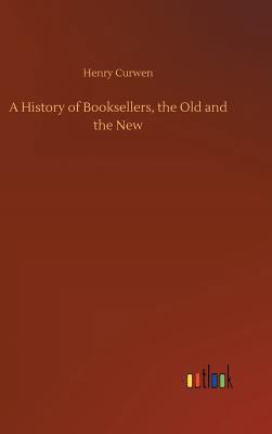 A History of Booksellers, the Old and the New 3734044170 Book Cover
