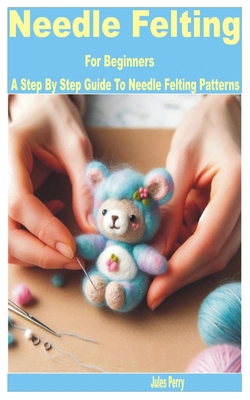 Needle Felting for Beginners: A Step by Step Gu... B0D8PV6LF1 Book Cover