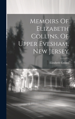 Memoirs Of Elizabeth Collins, Of Upper Evesham,... 102098659X Book Cover