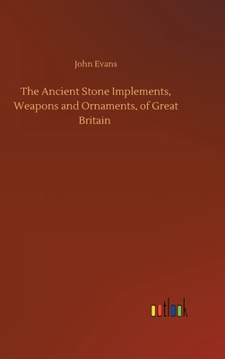 The Ancient Stone Implements, Weapons and Ornam... 3752402547 Book Cover