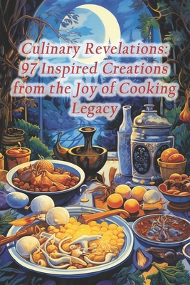 Culinary Revelations: 97 Inspired Creations fro... B0CRQ57HM1 Book Cover