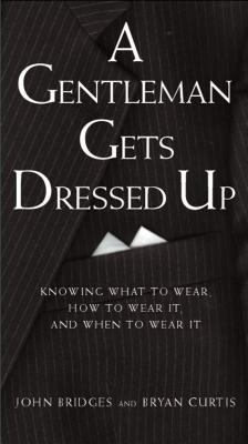 A Gentleman Gets Dressed Up: What to Wear, When... 1401601111 Book Cover