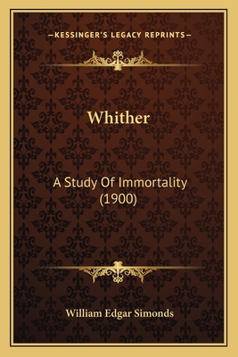 Whither: A Study Of Immortality (1900) 1164004107 Book Cover