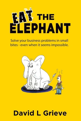 Eat The Elephant: Solve your business problems ... 0648685705 Book Cover