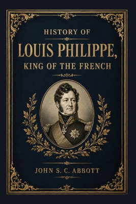 History of Louis Philippe: King of the French 1542956889 Book Cover