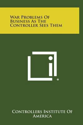 War Problems of Business as the Controller Sees... 1258595338 Book Cover