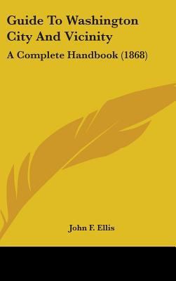 Guide to Washington City and Vicinity: A Comple... 1436907497 Book Cover