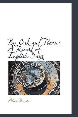 By Oak and Thorn: A Record of English Days 1103632035 Book Cover