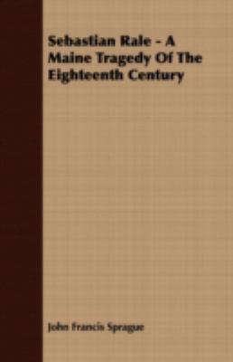 Sebastian Rale - A Maine Tragedy of the Eightee... 1409732045 Book Cover