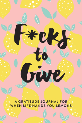 F*cks to Give: A Gratitude Journal for When Lif... 1736357921 Book Cover