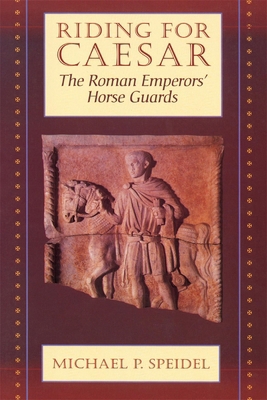 Riding for Caesar: The Roman Emperors' Horse Guard 0674768981 Book Cover