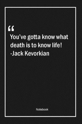 Paperback You've gotta know what death is to know life! -Jack Kevorkian: Lined Gift Notebook With Unique Touch | Journal | Lined Premium 120 Pages |death Quotes| Book