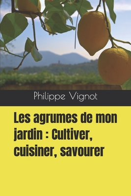 Les agrumes de mon jardin: Cultiver, cuisiner, ... [French] B0BYRH74CD Book Cover