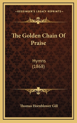 The Golden Chain Of Praise: Hymns (1868) 1167282345 Book Cover