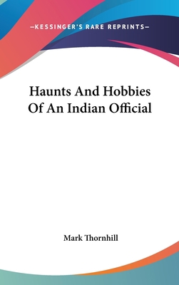 Haunts And Hobbies Of An Indian Official 0548256357 Book Cover