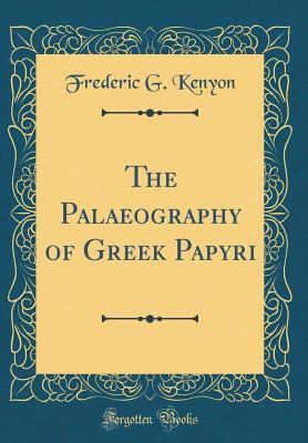 The Palaeography of Greek Papyri (Classic Reprint) 0266350488 Book Cover