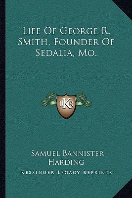 Life Of George R. Smith, Founder Of Sedalia, Mo. 1163114855 Book Cover