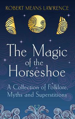 The Magic of the Horseshoe: Folklore, Myth & Su... 1843915626 Book Cover