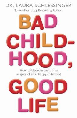 Bad Childhood, Good Life: How to Blossom and Th... 0007225296 Book Cover