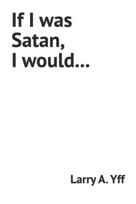 If I was Satan, I would... B09WH7Y3VW Book Cover