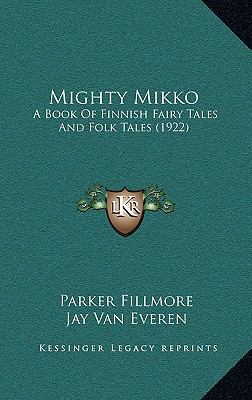 Mighty Mikko: A Book Of Finnish Fairy Tales And... 1164353691 Book Cover