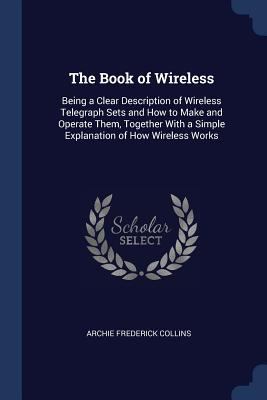 The Book of Wireless: Being a Clear Description... 1376392291 Book Cover