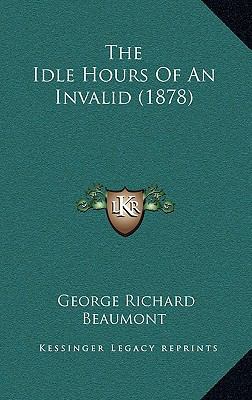 The Idle Hours Of An Invalid (1878) 1165662892 Book Cover