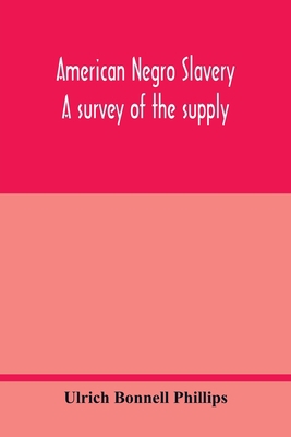 American Negro slavery: a survey of the supply,... 9354017916 Book Cover