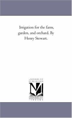 Irrigation For the Farm, Garden, and orchard. b... 1425523420 Book Cover