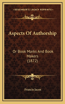 Aspects Of Authorship: Or Book Marks And Book M... 1165324393 Book Cover