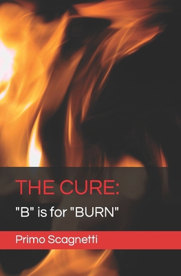 The Cure: "B" is for "BURN" B0CNPRP5R6 Book Cover