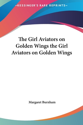 The Girl Aviators on Golden Wings the Girl Avia... 1161464352 Book Cover