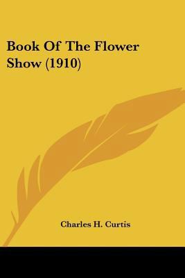 Book Of The Flower Show (1910) 0548675260 Book Cover