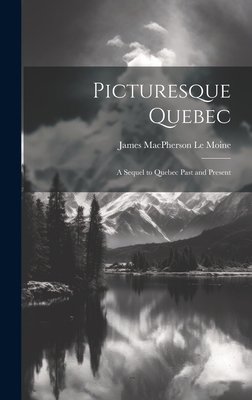 Picturesque Quebec: A Sequel to Quebec Past and... 102072398X Book Cover