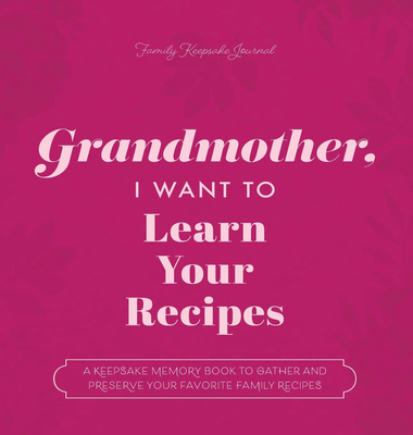 Grandmother, I Want to Learn Your Recipes: A Ke... 1955034532 Book Cover