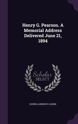 Henry G. Pearson. A Memorial Address Delivered ... 1355994004 Book Cover