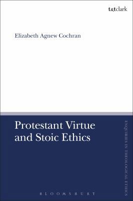 Protestant Virtue and Stoic Ethics 0567689166 Book Cover