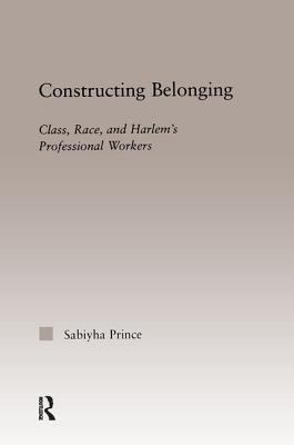 Constructing Belonging: Class, Race, and Harlem... 113897160X Book Cover