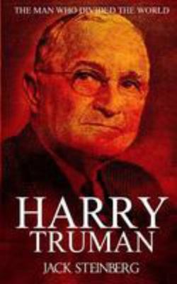 Harry Truman: The Man Who Divided the World 1530978335 Book Cover