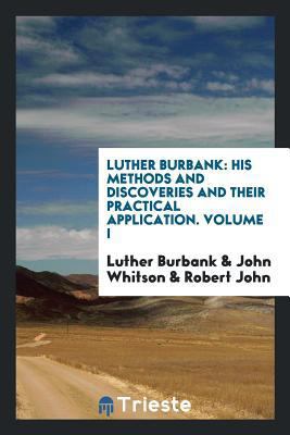 Luther Burbank: His Methods and Discoveries and... 0649640683 Book Cover