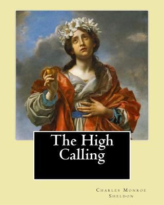 The High Calling By: Charles Monroe Sheldon: Ch... 1979363447 Book Cover