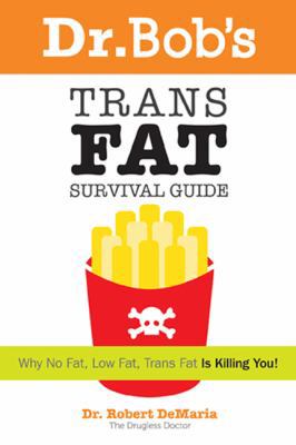 Dr. Bob's Trans Fat Survival Guide: Why No-Fat,... 0972890726 Book Cover