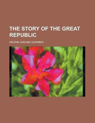 The Story of the Great Republic 1150892889 Book Cover